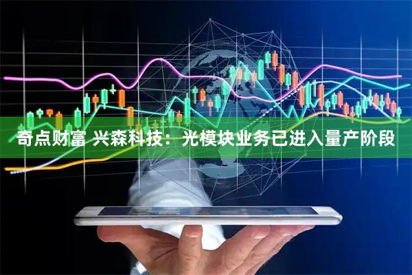奇点财富 兴森科技：光模块业务已进入量产阶段